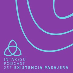 Intaresu Podcast 257 - Existencia Pasajera