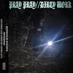 PRAY PRAY//DIRTY WORK (PROD. BLACKW3B)