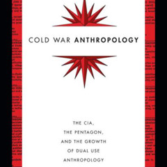 Cold War Anthropology - The CIA, The Pentagon, and the Growth of Dual Use Anthropology