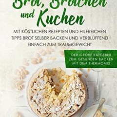 Abnehmen mit Brot. Brötchen und Kuchen: Der große Ratgeber zum gesunden Backen mit dem Thermomix.