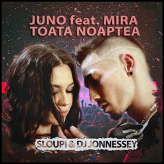 JUNO X MIRA - Toata Noaptea ( Sloupi & DJ Jonnessey Remix ) Radio