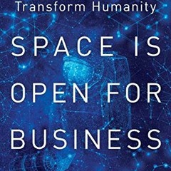 [VIEW] KINDLE 📔 Space Is Open for Business: The Industry That Can Transform Humanity