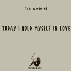 Today I hold myself in LOVE
