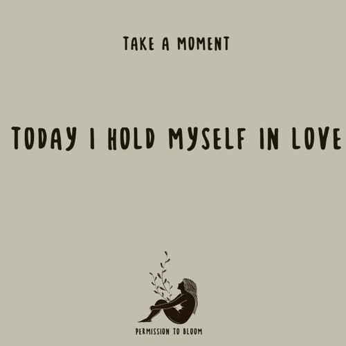 Today I hold myself in LOVE