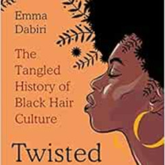 [View] EBOOK 💛 Twisted: The Tangled History of Black Hair Culture by Emma Dabiri [EB