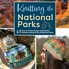 Read online Knitting the National Parks: 63 Easy-to-Follow Designs for Beautiful Beanie Hats Inspire
