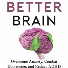 ACCESS [PDF EBOOK EPUB KINDLE] The Better Brain: Overcome Anxiety, Combat Depression,