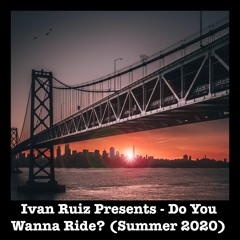 Ivan Ruiz Presents - Do You Wanna Ride? (Summer 2020)