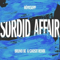 Röyksop - Sordid Affair (Bruno Be, Ghostt Remix)