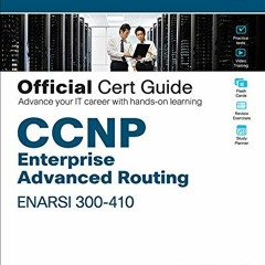 Access [EBOOK EPUB KINDLE PDF] CCNP Enterprise Advanced Routing ENARSI 300-410 Official Cert Guide b