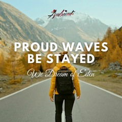 We Dream of Eden - Proud Waves Be Stayed