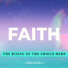The Rising of the Shield Hero OP2 - FAITH 【cover by ShiroNeko】