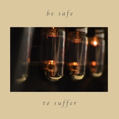 Be Safe- To Suffer