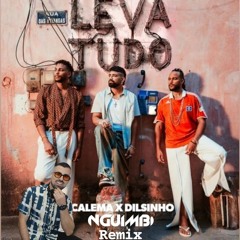 Calema, Dilsinho - Leva Tudo ( Nguimbi Remix )