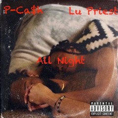 P - Ca$h Ft.  Lu Priest ALL NIGHT