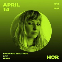 HÖR | Bastardo Electrico | NiKi K | April 14 | 4pm - 5pm