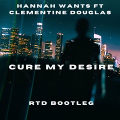 Hannah Wants ft Clementine Douglas - Cure Desire (RTD BOOTLEG)