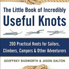 [ACCESS] [EBOOK EPUB KINDLE PDF] The Little Book of Incredibly Useful Knots: 200 Practical Knots for