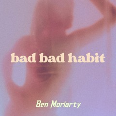 Ben Moriarty - Bad Bad Habit