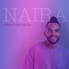 Naira - Dj Eden , Ky Sheny , YnG Cole