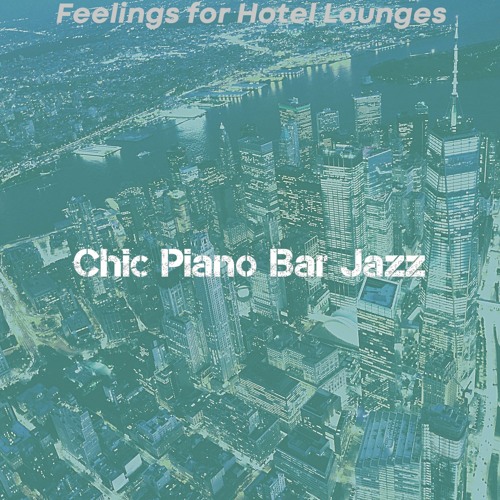 Stream Chic Piano Bar Jazz | Listen to Feelings for Hotel Lounges ...
