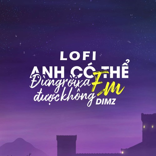 Anh Có Thể Đừng Rời Xa Em Được Không「LO-FI By NH4T」- DIMZ