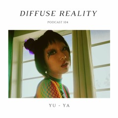 Diffuse Reality Podcast 104: YU - YA