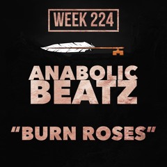 Anabolic Beatz - Burn Roses (Week 224)