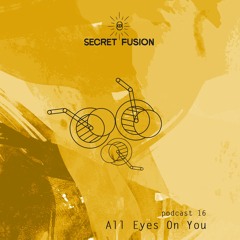 Secret Fusion Podcast Nr.: 16 - All Eyes On You