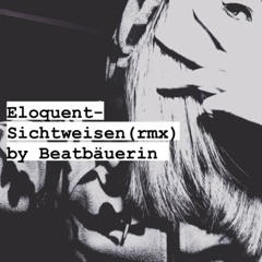 Eloquent - Sichtweisen(rmx) - by Beatbäuerin