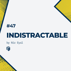 47: Indistractable (خلاصه‌ی کتاب ذهن حواس‌جمع)