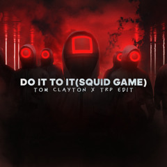Do It, To It (Tom Clayton x TRP Edit) [SQUID GAME]