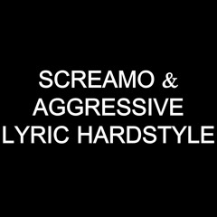 Screamo & Aggressive Lyric Hardstyle