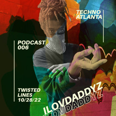 ILOVDADDYZ | 006 | 10.28.22 | TWISTEd LiNES | 4-5AM