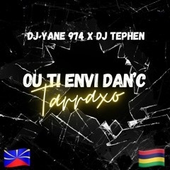 OU TI ENVI DAN'C - DJ YANE 974 X DJ TEPHEN (TARRAXO)2023