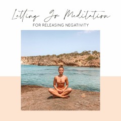 Letting Go Meditation: To Release Negativity