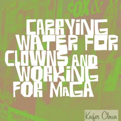 Carrying Water For Clowns And Working For MAGA
