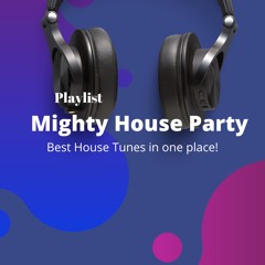 Mighty House Party! Best House Music Tunes in one place!