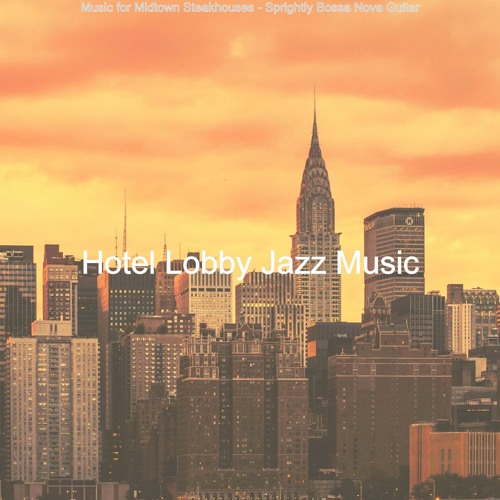 Stream Hotel Lobby Jazz Music | Listen to Music for Midtown Steakhouses ...