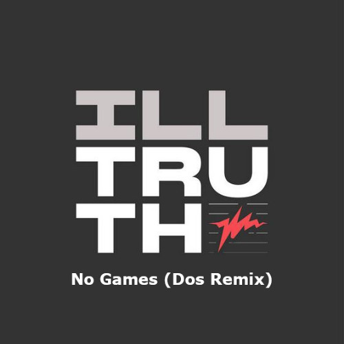 Ill Truth - No Games (Dos Remix) [FREE DOWNLOAD]