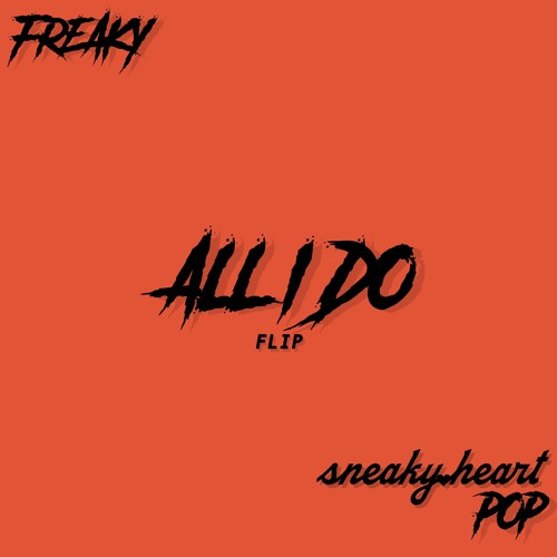 FREAKY - ALL I DO  (sneaky.heart - POP) edit