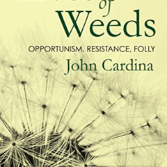 Access KINDLE 📄 Lives of Weeds: Opportunism, Resistance, Folly by  John Cardina KIND