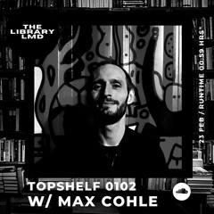 The Library LMD Presents Topshelf 0102 w/ Max Cohle