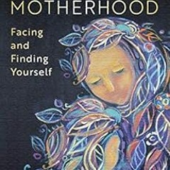 [View] [KINDLE PDF EBOOK EPUB] Motherhood: Facing and Finding Yourself by Lisa Marchiano 📝