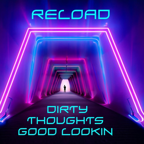 Reload - Dirty Thoughts Good lookin