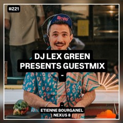 DJ LEX GREEN presents GUESTMIX #221 - Etienne Bourganel / NEXUS 8 (Sweden)