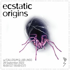 Ecstatic Origins w/ Callosum & Lab Lingo 28.09.23