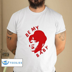 Be My Baby Shirt