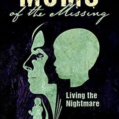 [ACCESS] [EPUB KINDLE PDF EBOOK] Moms of the Missing: Living the Nightmare by  Steffe