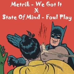 Metrik - We Got It X State Of Mind - Foul Play